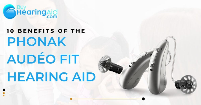 10 Benefits of the Phonak Audéo Fit Hearing Aid