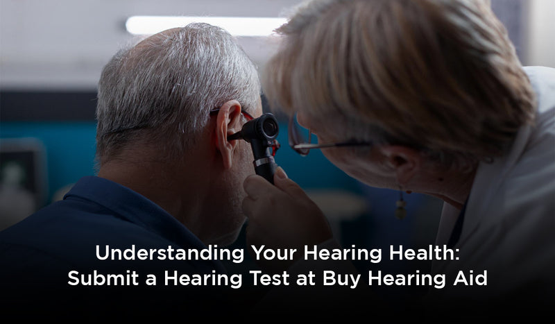 Understanding Your Hearing Health: Submit a Hearing Test at BuyHearingAid