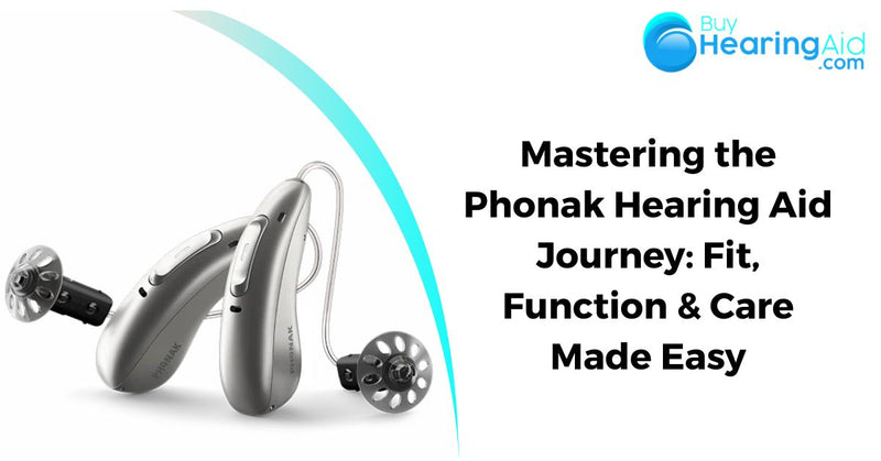 Mastering the Phonak Hearing Aid Journey: Fit, Function & Care Made Easy