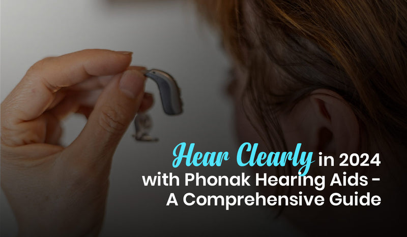 Hearing Clearly in 2024 with Phonak Hearing Aids- A Comprehensive Guide