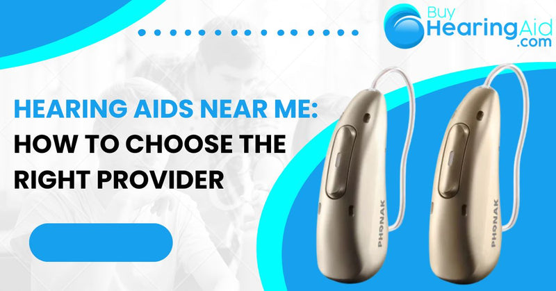 Hearing Aids Near Me: How to Choose the Right Provider