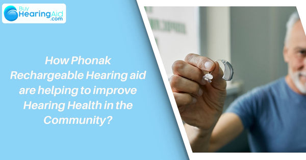 How Phonak Rechargeable Hearing aid are helping to improve Hearing Health in the Community?