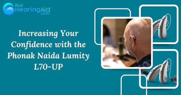 Increasing Your Confidence with the Phonak Naida Lumity L70-UP