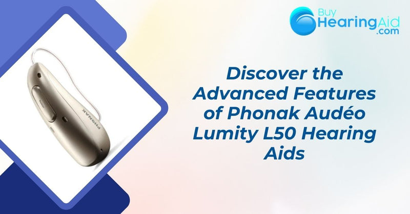 Discover the Advanced Features of Phonak Audéo Lumity L50 Hearing Aids