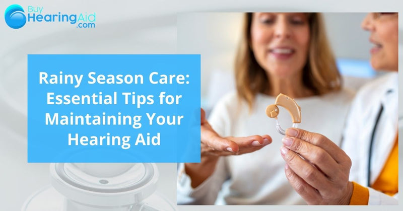 Rainy Season Care: Essential Tips for Maintaining Your Hearing Aid