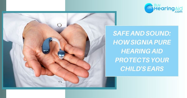 Safe and Sound: How Signia Pure Hearing Aid Protects Your Child's Ears