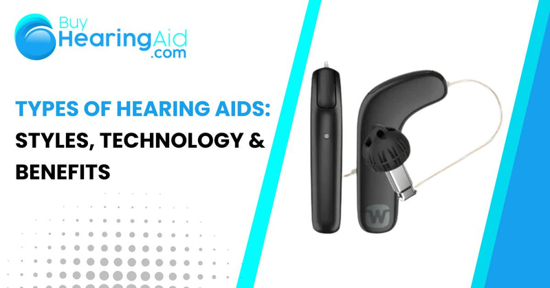 Types of Hearing Aids: Styles, Technology & Benefits