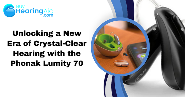 Unlocking a New Era of Crystal-Clear Hearing with the Phonak Lumity 70