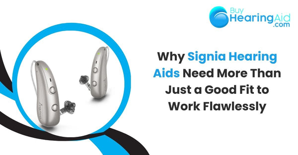 Why Signia Hearing Aids Need More Than Just a Good Fit to Work Flawlessly
