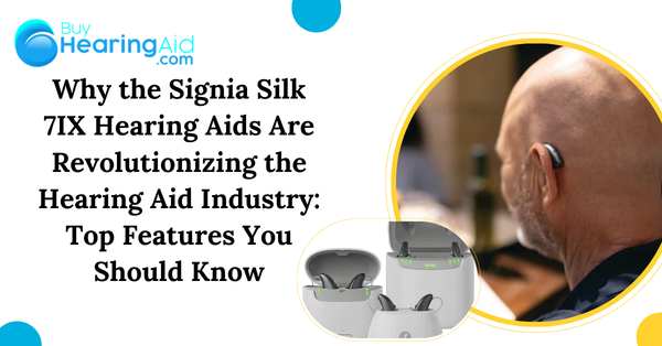Why the Signia Silk 7IX Hearing Aids Are Revolutionizing the Hearing Aid Industry: Top Features You Should Know
