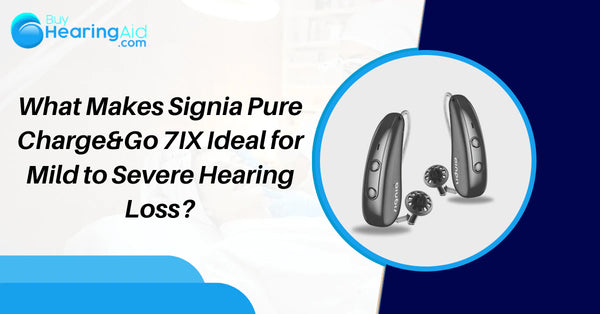 What Makes Signia Pure Charge&amp;Go 7IX Ideal for Mild to Severe Hearing Loss?