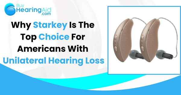 Why Starkey Is the Top Choice For Americans With Unilateral Hearing Loss