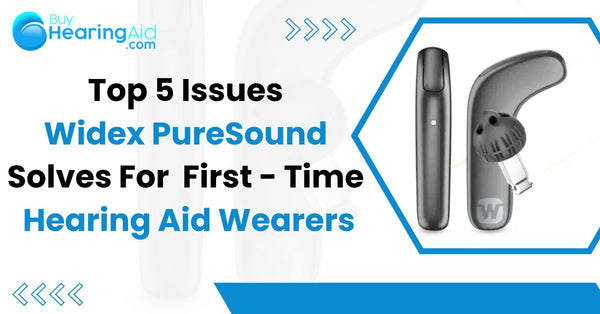 Top 5 Issues Widex PureSound Solves For First-Time Hearing Aid Wearers