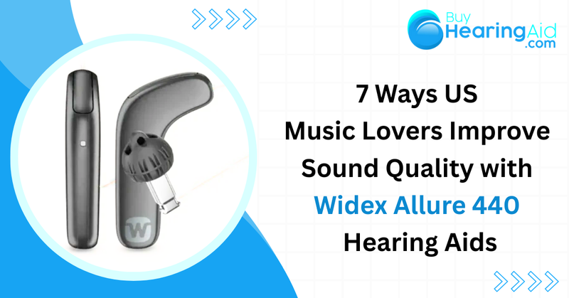 7 Ways USA Music Lovers Improve Sound Quality with Widex Allure 440 Hearing Aid